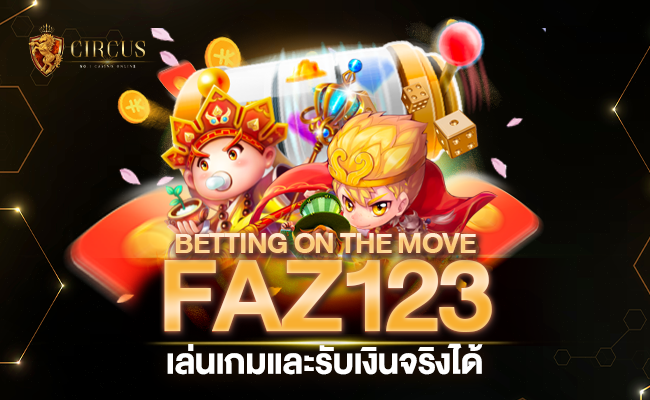 BETTING ON THE MOVE faz123 เล่นเกม รับเงินจริงได้ที่นี่