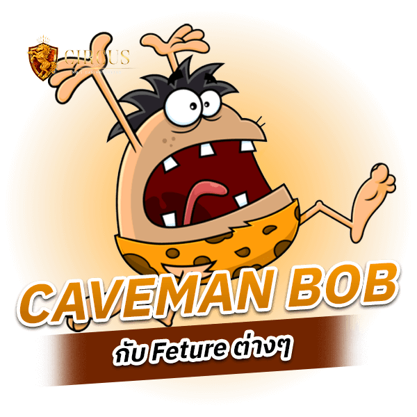 CAVEMAN BOB กับ Feture ต่างๆ